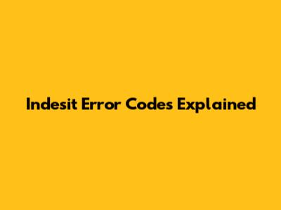 Indesit Error Codes Explained