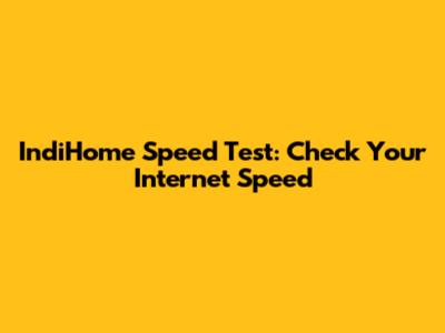 IndiHome Speed Test: Check Your Internet Speed