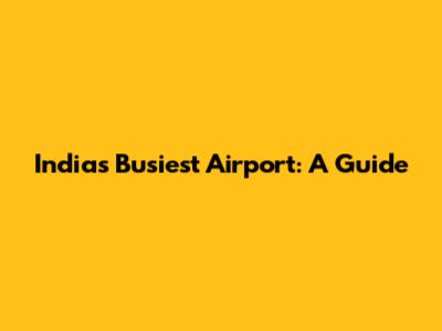 India's Busiest Airport: A Guide