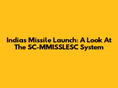 India's Missile Launch: A Look At The SC-MMISSLESC System