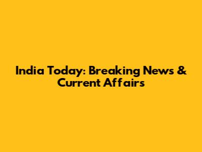 India Today: Breaking News & Current Affairs