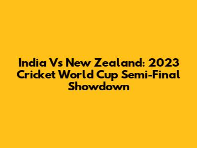 India Vs New Zealand: 2023 Cricket World Cup Semi-Final Showdown