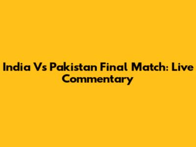 India Vs Pakistan Final Match: Live Commentary