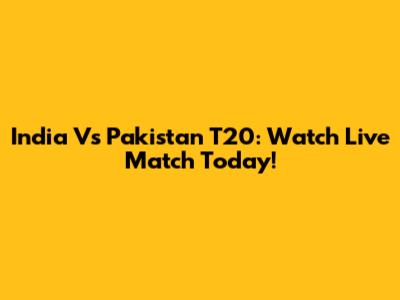 India Vs Pakistan T20: Watch Live Match Today!