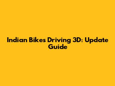 Indian Bikes Driving 3D: Update Guide
