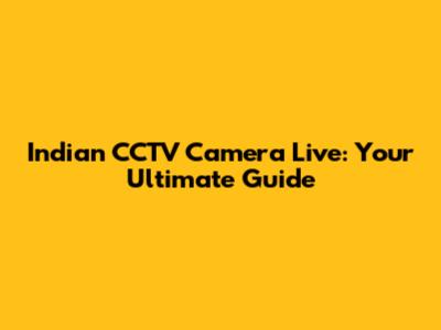 Indian CCTV Camera Live: Your Ultimate Guide