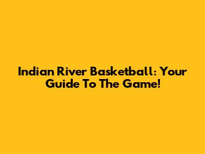 Indian River Basketball: Your Guide To The Game!