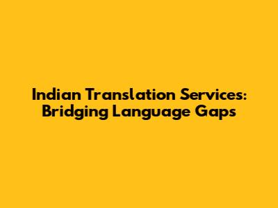 Indian Translation Services: Bridging Language Gaps
