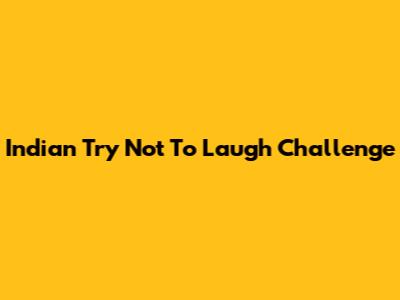 Indian Try Not To Laugh Challenge