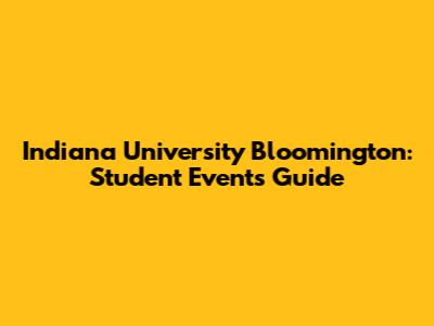 Indiana University Bloomington: Student Events Guide