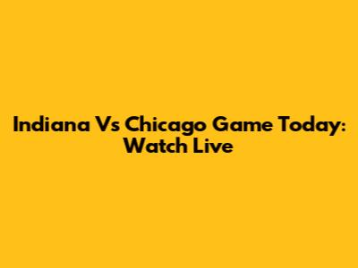 Indiana Vs Chicago Game Today: Watch Live