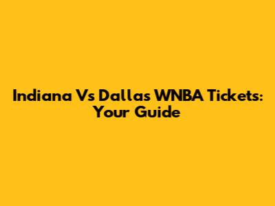 Indiana Vs Dallas WNBA Tickets: Your Guide