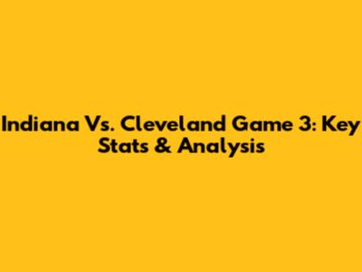 Indiana Vs. Cleveland Game 3: Key Stats & Analysis