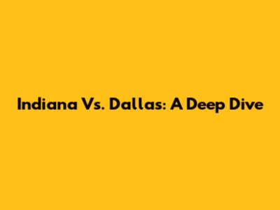 Indiana Vs. Dallas: A Deep Dive