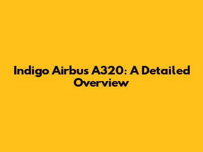 Indigo Airbus A320: A Detailed Overview