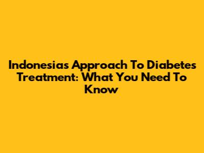 Indonesia's Approach To Diabetes Treatment: What You Need To Know