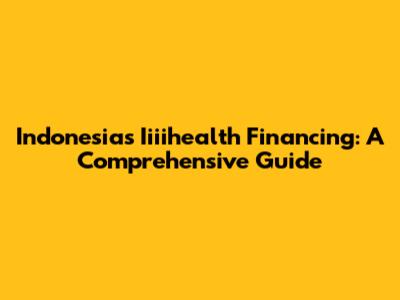 Indonesia's Iiiihealth Financing: A Comprehensive Guide