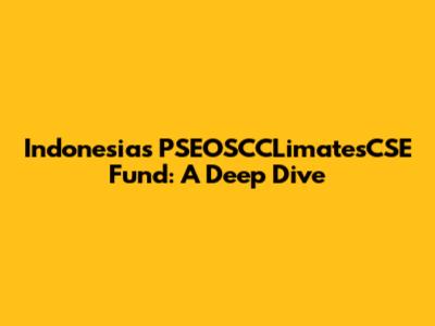 Indonesia's PSEOSCCLimatesCSE Fund: A Deep Dive