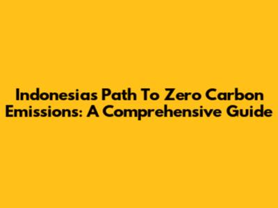 Indonesia's Path To Zero Carbon Emissions: A Comprehensive Guide