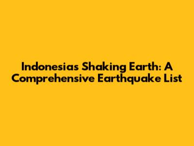 Indonesia's Shaking Earth: A Comprehensive Earthquake List