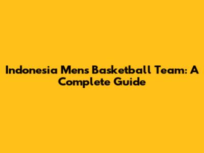Indonesia Men's Basketball Team: A Complete Guide