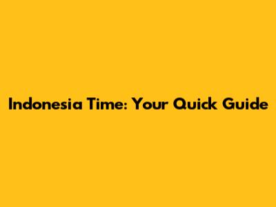 Indonesia Time: Your Quick Guide