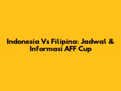 Indonesia Vs Filipina: Jadwal & Informasi AFF Cup