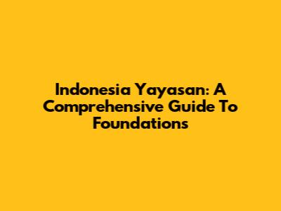 Indonesia Yayasan: A Comprehensive Guide To Foundations