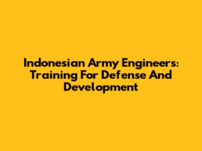 Indonesian Army Engineers: Training For Defense And Development