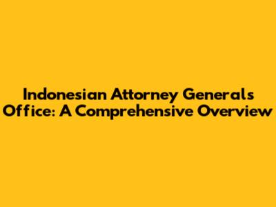 Indonesian Attorney General's Office: A Comprehensive Overview