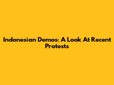 Indonesian Demos: A Look At Recent Protests