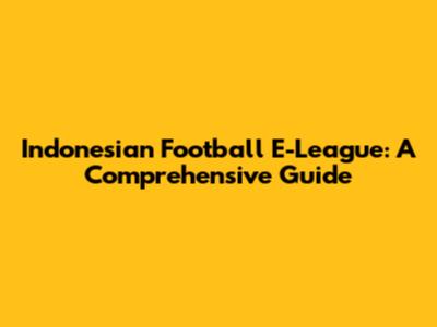 Indonesian Football E-League: A Comprehensive Guide