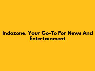 Indozone: Your Go-To For News And Entertainment