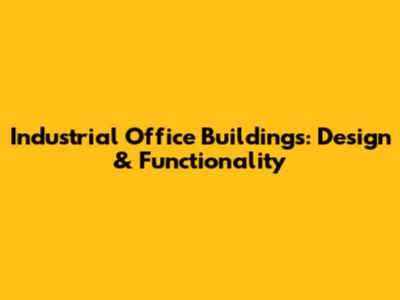 Industrial Office Buildings: Design & Functionality