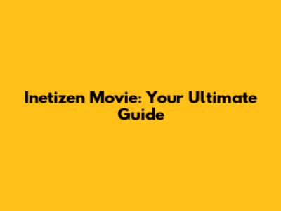 Inetizen Movie: Your Ultimate Guide