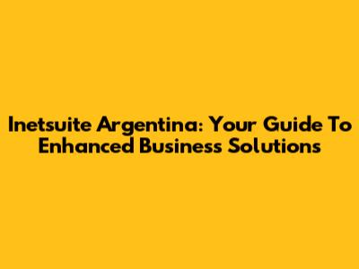 Inetsuite Argentina: Your Guide To Enhanced Business Solutions