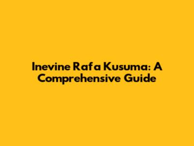 Inevine Rafa Kusuma: A Comprehensive Guide