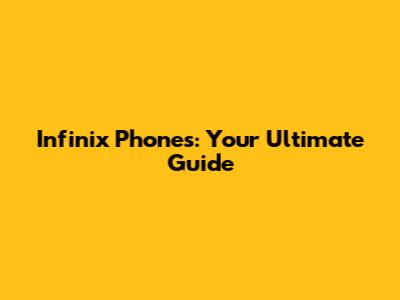 Infinix Phones: Your Ultimate Guide
