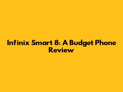 Infinix Smart 8: A Budget Phone Review