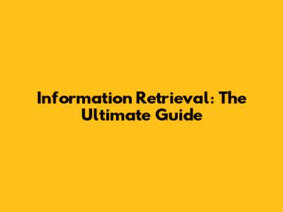 Information Retrieval: The Ultimate Guide