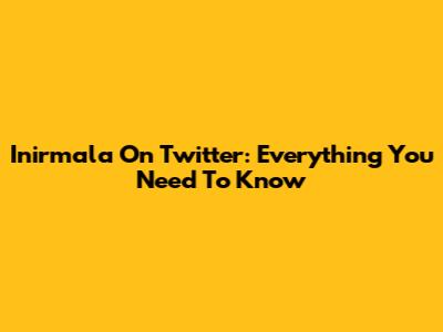 Inirmala On Twitter: Everything You Need To Know