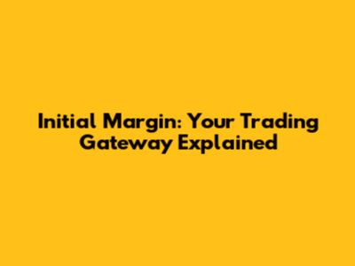 Initial Margin: Your Trading Gateway Explained