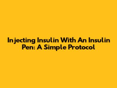 Injecting Insulin With An Insulin Pen: A Simple Protocol