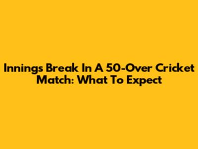 Innings Break In A 50-Over Cricket Match: What To Expect