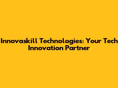Innovaskill Technologies: Your Tech Innovation Partner