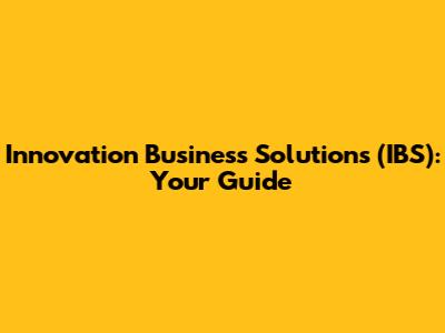Innovation Business Solutions (IBS): Your Guide