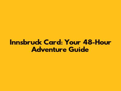 Innsbruck Card: Your 48-Hour Adventure Guide