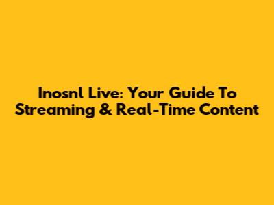 Inosnl Live: Your Guide To Streaming & Real-Time Content