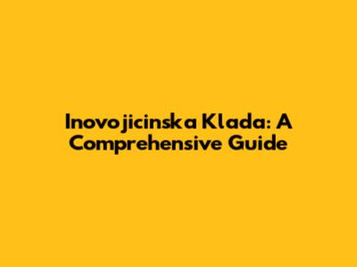 Inovojicinska Klada: A Comprehensive Guide