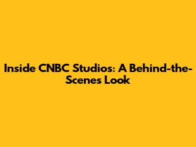 Inside CNBC Studios: A Behind-the-Scenes Look
